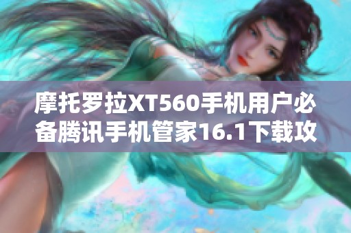 摩托罗拉XT560手机用户必备腾讯手机管家16.1下载攻略