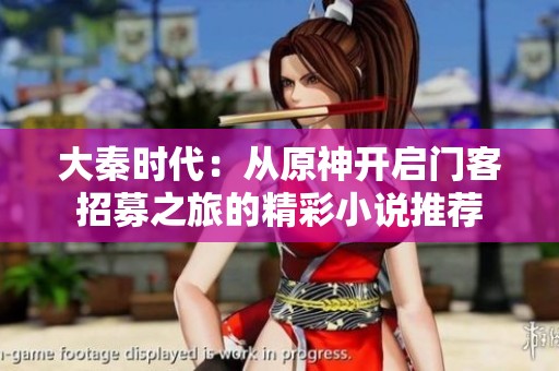 大秦时代：从原神开启门客招募之旅的精彩小说推荐