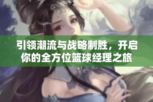 引领潮流与战略制胜，开启你的全方位篮球经理之旅