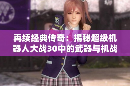 再续经典传奇：揭秘超级机器人大战30中的武器与机战魅力