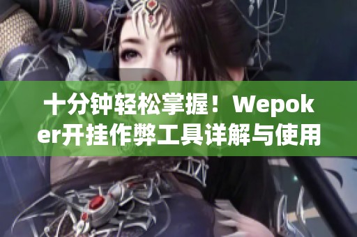 十分钟轻松掌握！Wepoker开挂作弊工具详解与使用攻略