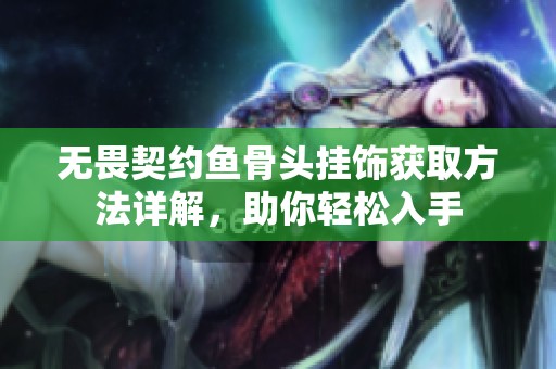 无畏契约鱼骨头挂饰获取方法详解，助你轻松入手