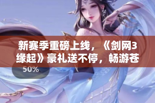 新赛季重磅上线，《剑网3缘起》豪礼送不停，畅游苍雪龙城！