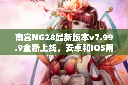 南宫NG28最新版本v7.99.9全新上线，安卓和IOS用户必看！