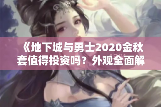 《地下城与勇士2020金秋套值得投资吗？外观全面解析》