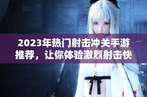 2023年热门射击冲关手游推荐，让你体验激烈射击快感