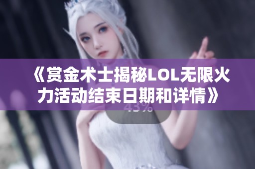 《赏金术士揭秘LOL无限火力活动结束日期和详情》