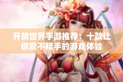 开放世界手游推荐：十款让你爱不释手的游戏体验