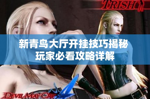 新青鸟大厅开挂技巧揭秘 玩家必看攻略详解