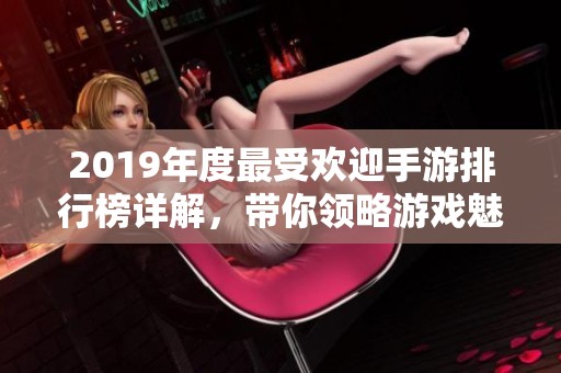 2019年度最受欢迎手游排行榜详解，带你领略游戏魅力