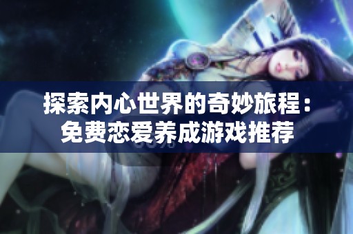 探索内心世界的奇妙旅程：免费恋爱养成游戏推荐