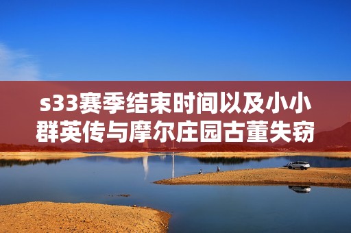 s33赛季结束时间以及小小群英传与摩尔庄园古董失窃全攻略解析