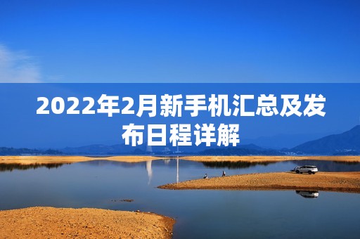 2022年2月新手机汇总及发布日程详解