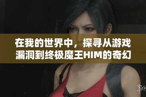 在我的世界中，探寻从游戏漏洞到终极魔王HIM的奇幻旅程