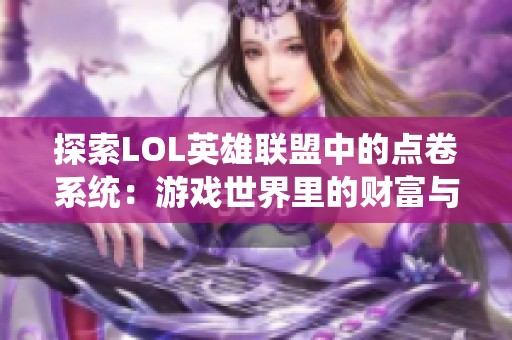 探索LOL英雄联盟中的点卷系统：游戏世界里的财富与策略