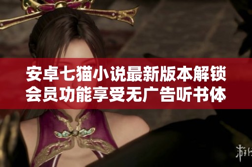 安卓七猫小说最新版本解锁会员功能享受无广告听书体验