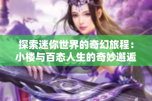 探索迷你世界的奇幻旅程：小楼与百态人生的奇妙邂逅