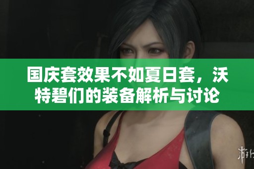 国庆套效果不如夏日套，沃特碧们的装备解析与讨论