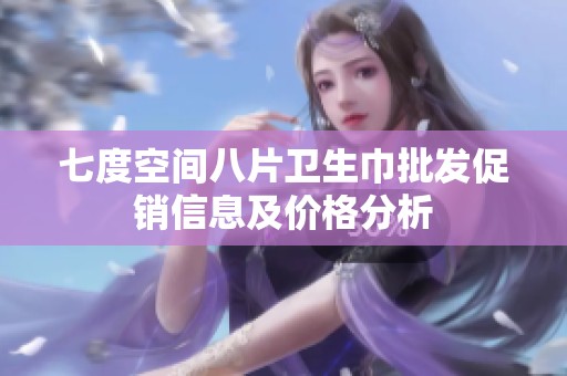 七度空间八片卫生巾批发促销信息及价格分析