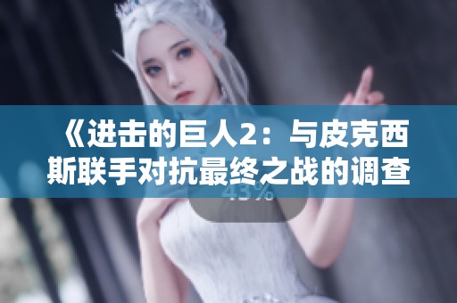 《进击的巨人2：与皮克西斯联手对抗最终之战的调查任务》