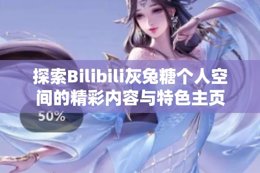 探索Bilibili灰兔糖个人空间的精彩内容与特色主页