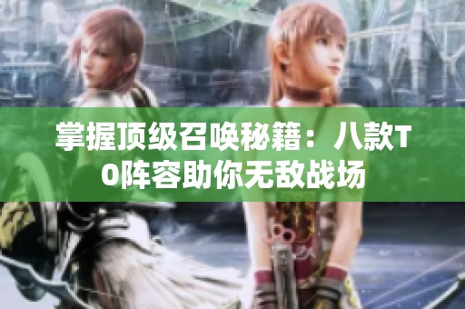 掌握顶级召唤秘籍：八款T0阵容助你无敌战场