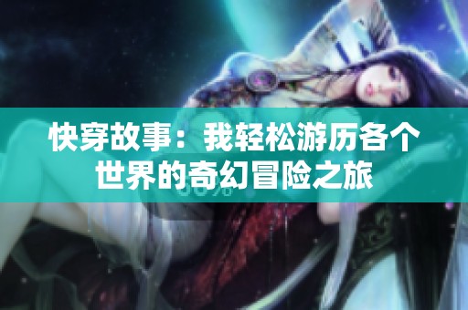 快穿故事：我轻松游历各个世界的奇幻冒险之旅