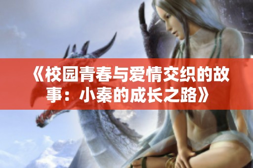 《校园青春与爱情交织的故事：小秦的成长之路》