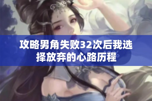 攻略男角失败32次后我选择放弃的心路历程