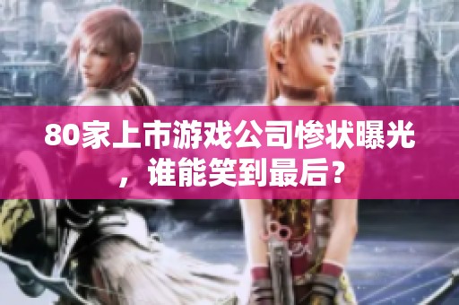80家上市游戏公司惨状曝光，谁能笑到最后？