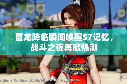 巨龙降临瞬间唤醒S7记忆，战斗之夜再掀热潮