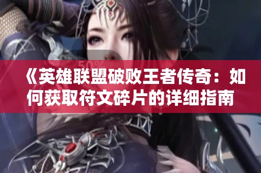 《英雄联盟破败王者传奇：如何获取符文碎片的详细指南》