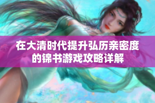 在大清时代提升弘历亲密度的锦书游戏攻略详解