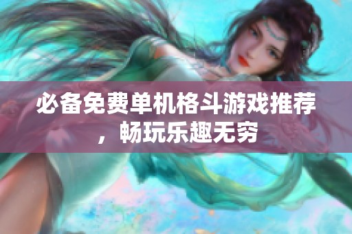 必备免费单机格斗游戏推荐，畅玩乐趣无穷