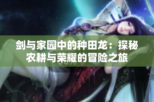 剑与家园中的种田龙：探秘农耕与荣耀的冒险之旅