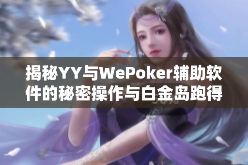 揭秘YY与WePoker辅助软件的秘密操作与白金岛跑得快的技巧分析