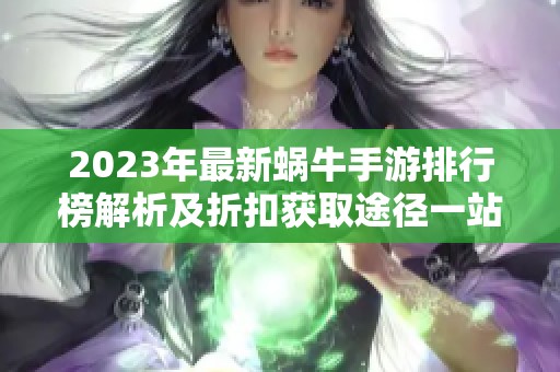 2023年最新蜗牛手游排行榜解析及折扣获取途径一站式指南