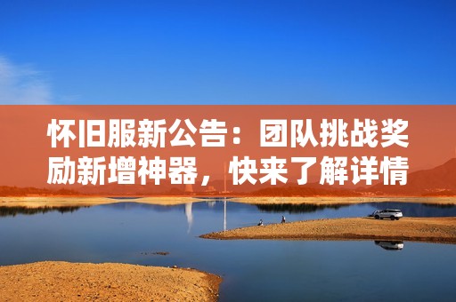 怀旧服新公告：团队挑战奖励新增神器，快来了解详情！