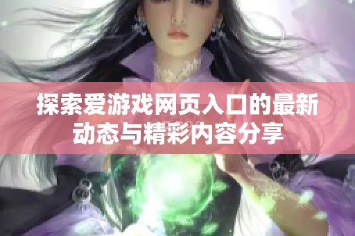 探索爱游戏网页入口的最新动态与精彩内容分享