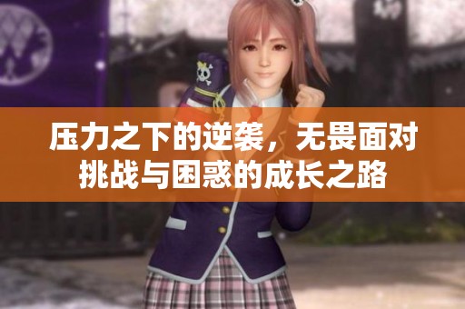 压力之下的逆袭，无畏面对挑战与困惑的成长之路