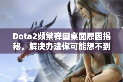 Dota2频繁弹回桌面原因揭秘，解决办法你可能想不到!