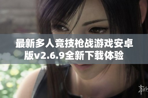 最新多人竞技枪战游戏安卓版v2.6.9全新下载体验