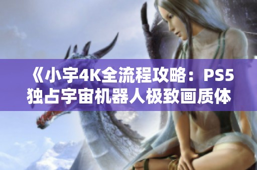 《小宇4K全流程攻略：PS5独占宇宙机器人极致画质体验第八期》