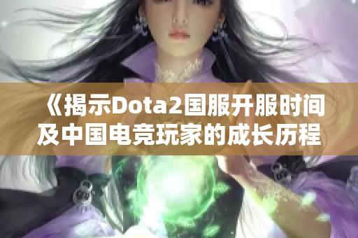 《揭示Dota2国服开服时间及中国电竞玩家的成长历程》