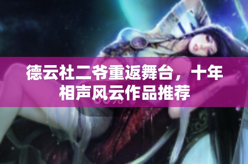 德云社二爷重返舞台，十年相声风云作品推荐