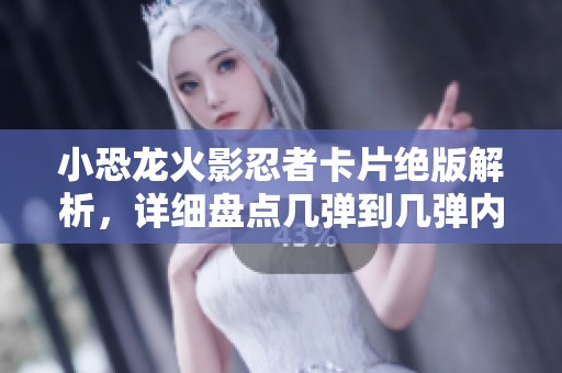 小恐龙火影忍者卡片绝版解析，详细盘点几弹到几弹内容