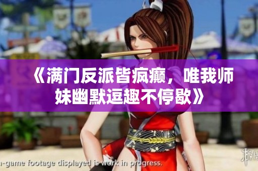 《满门反派皆疯癫，唯我师妹幽默逗趣不停歇》