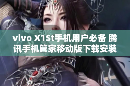vivo X1St手机用户必备 腾讯手机管家移动版下载安装指南