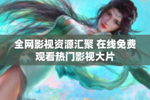 全网影视资源汇聚 在线免费观看热门影视大片