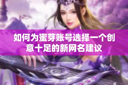 如何为蜜芽账号选择一个创意十足的新网名建议
